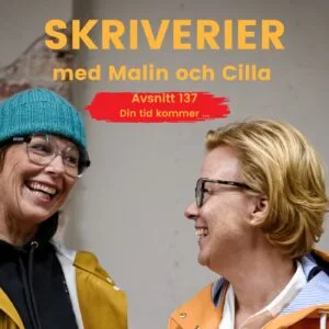 137: Din tid kommer ... Skriverier med malin och Cilla, podcast, författare